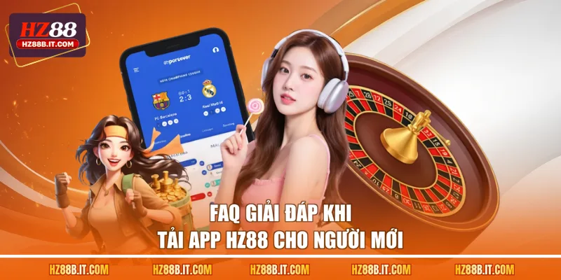 FAQ giải đáp khi tải app HZ88 cho người mới