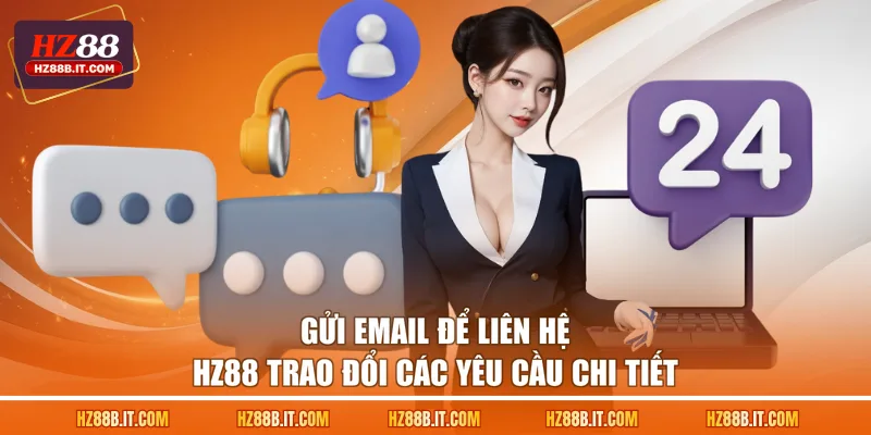 Gửi email để liên hệ HZ88 trao đổi các yêu cầu chi tiết