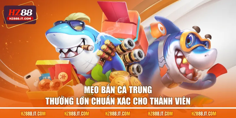 Bắn cá trúng thưởng lớn