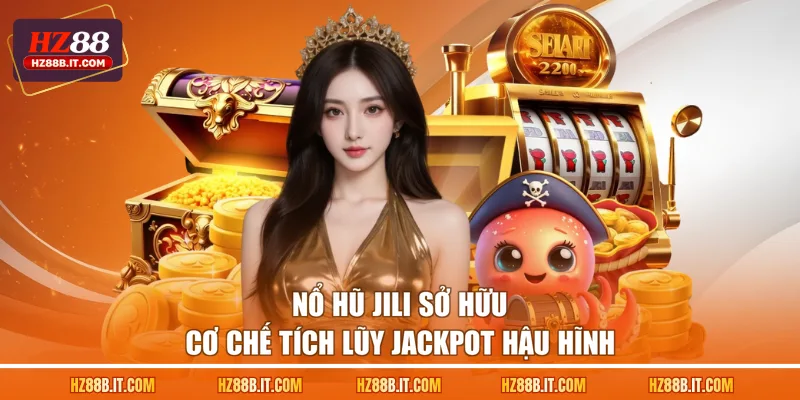 Nổ hũ JILI sở hữu cơ chế tích lũy Jackpot hậu hĩnh