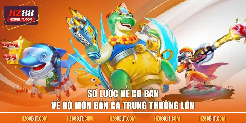 Sơ lược về cơ bản về bộ môn bắn cá trúng thưởng lớn